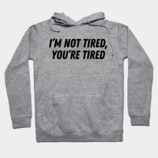 I'm Not Tired, You're Tired Hoodie